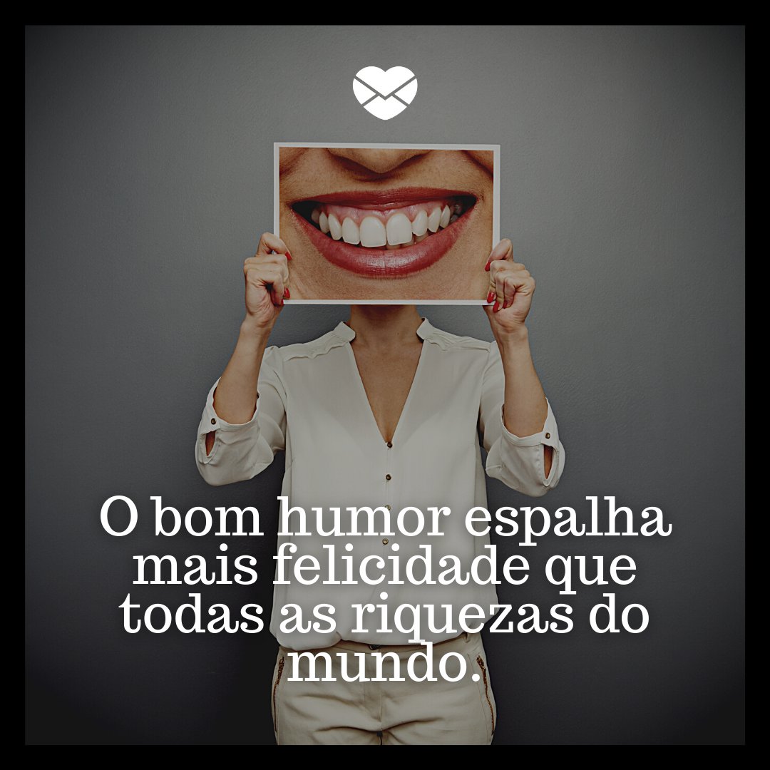 'O bom humor espalha mais felicidade que todas as riquezas do mundo.' - Mensagens de segunda-feira