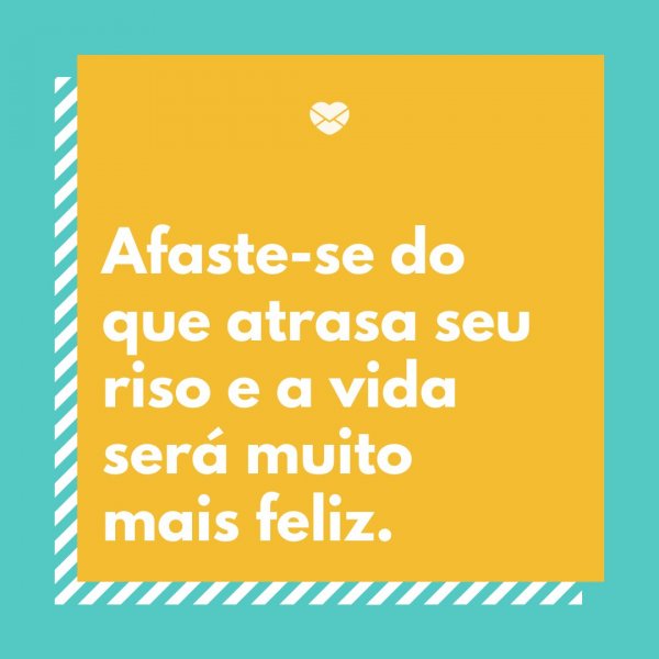 Canva / Mensagens Com Amor 'Afaste-se do que atrasa seu riso e a vida será muito mais feliz.' - Mensagens de segunda-feira