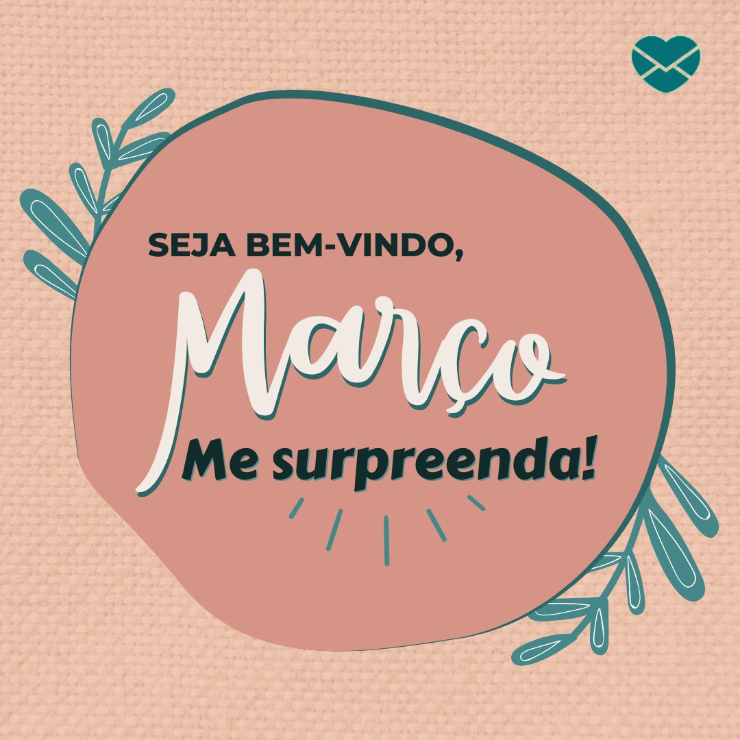 'Seja bem-vindo, Março Me surpreenda!' - Frases de Março