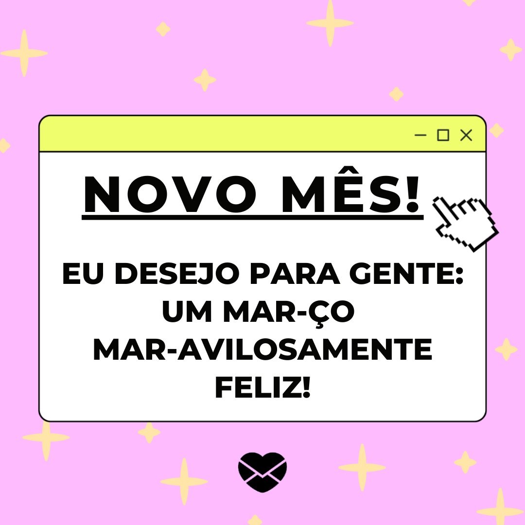 'Novo mês! Eu desejo para gente:  um Mar-ço Mar-avilosamente feliz!' - Frases de Março