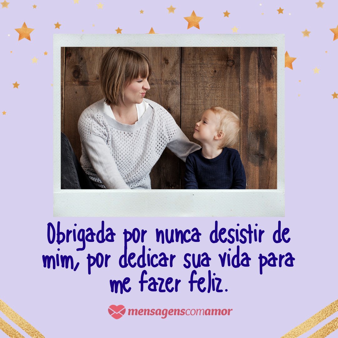 'Obrigada por nunca desistir de mim, por dedicar sua vida para me fazer feliz.' - Mensagens para uma grande mãe