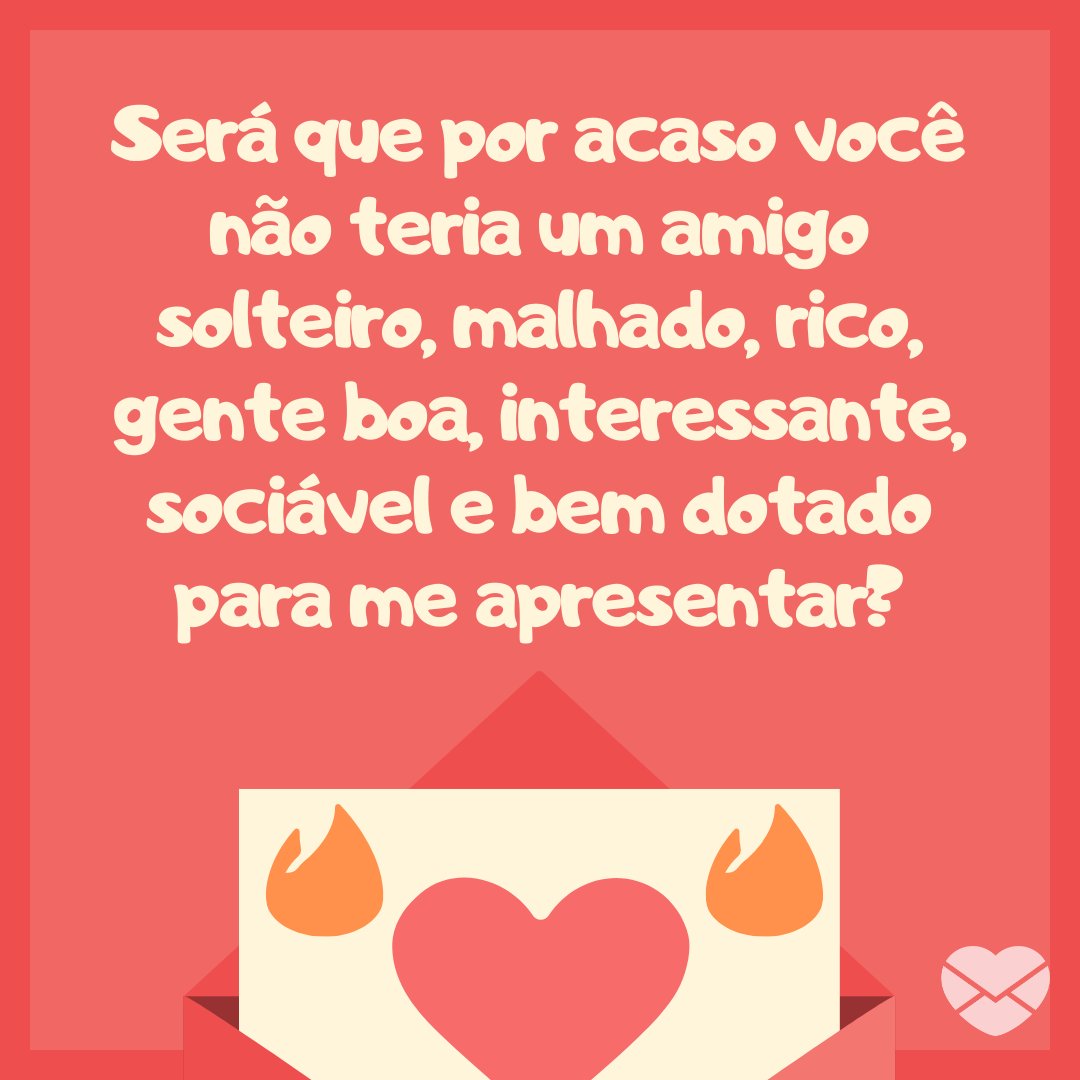 Canva/Mensagens com Amor 'Será que por acaso você não teria um amigo solteiro, malhado, rico, gente boa, interessante, sociável e bem dotado para me apresentar?' - Mensagens engraçadas para Tinder