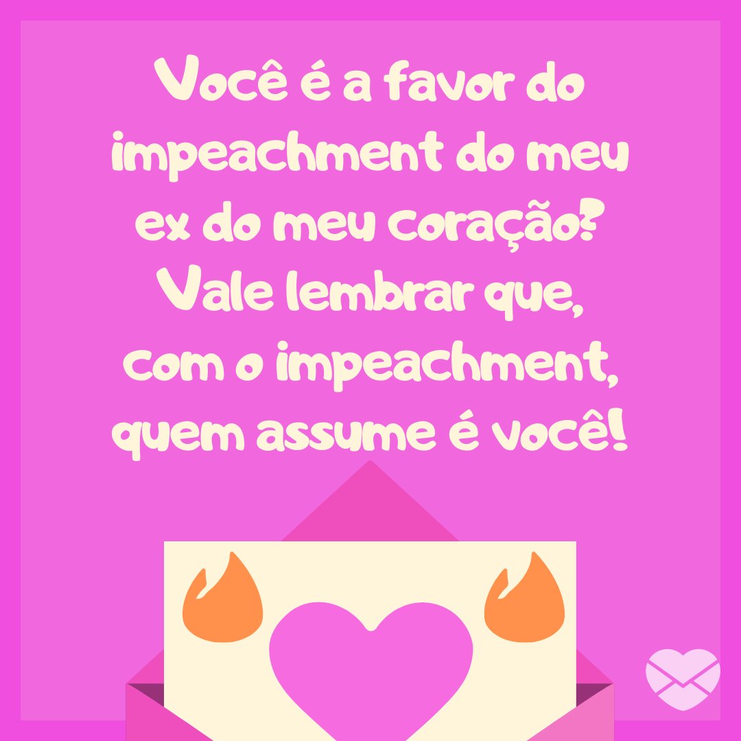 Canva/Mensagens com Amor 'Você é a favor do impeachment do meu ex do meu coração? Vale lembrar que, com o impeachment, quem assume é você!' - Mensagens engraçadas para Tinder