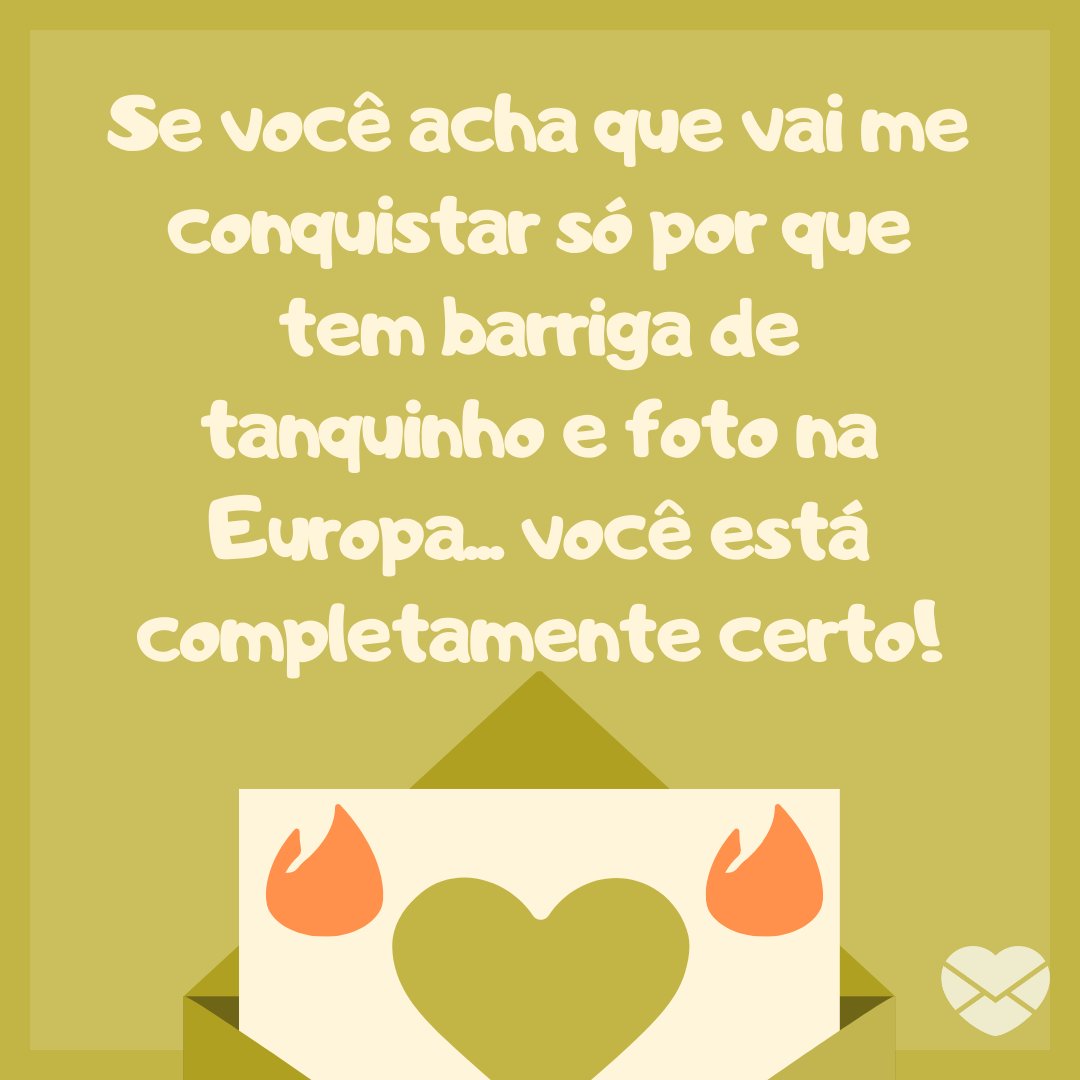 Canva/Mensagens com Amor 'Se você acha que vai me conquistar só por que tem barriga de tanquinho e foto na Europa... você está completamente certo!' - Mensagens engraçadas para Tinder
