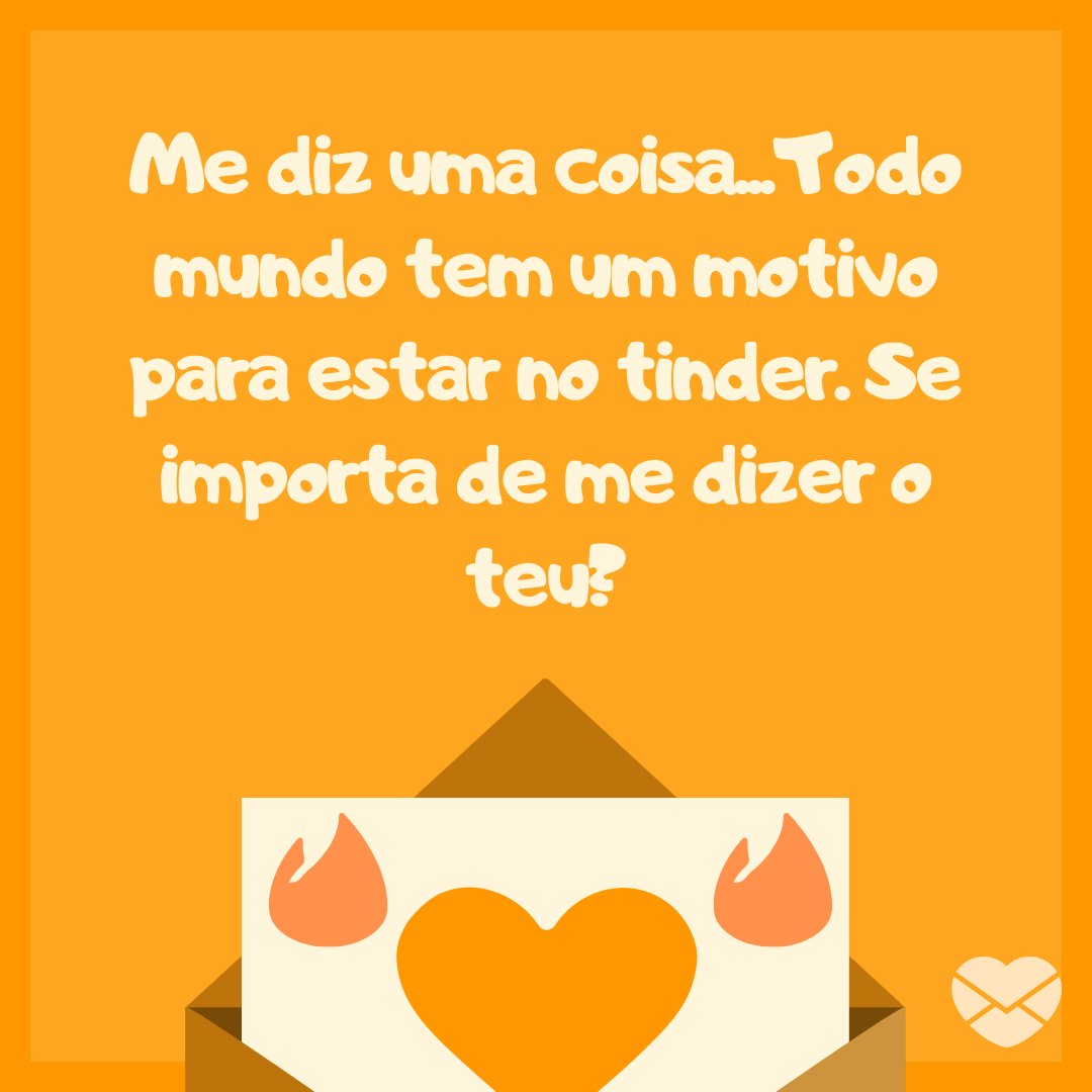 Canva/Mensagens com Amor 'Me diz uma coisa... Todo mundo tem um motivo para estar no tinder. Se importa de me dizer o teu?' - Mensagens engraçadas para Tinder