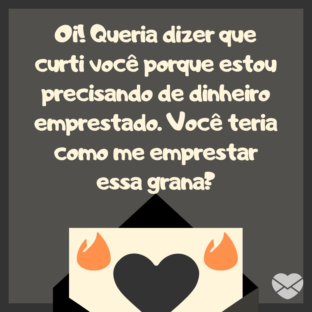 Canva/Mensagens com Amor 'Oi! Queria dizer que curti você porque estou precisando de dinheiro emprestado. Você teria como me emprestar essa grana?' - Mensagens engraçadas para Tinder