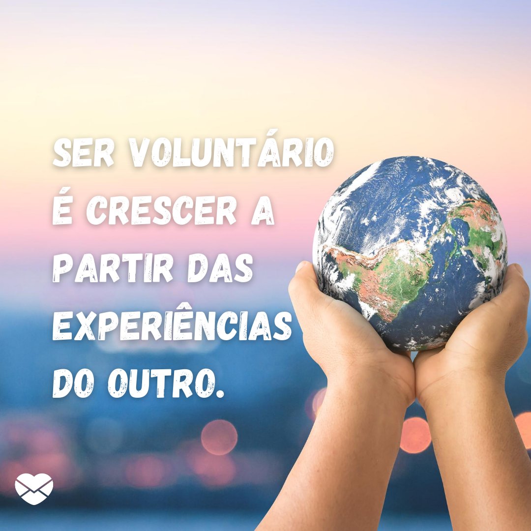 'Ser voluntário é crescer a partir das experiências do outro.' - Mensagens sobre trabalho voluntário