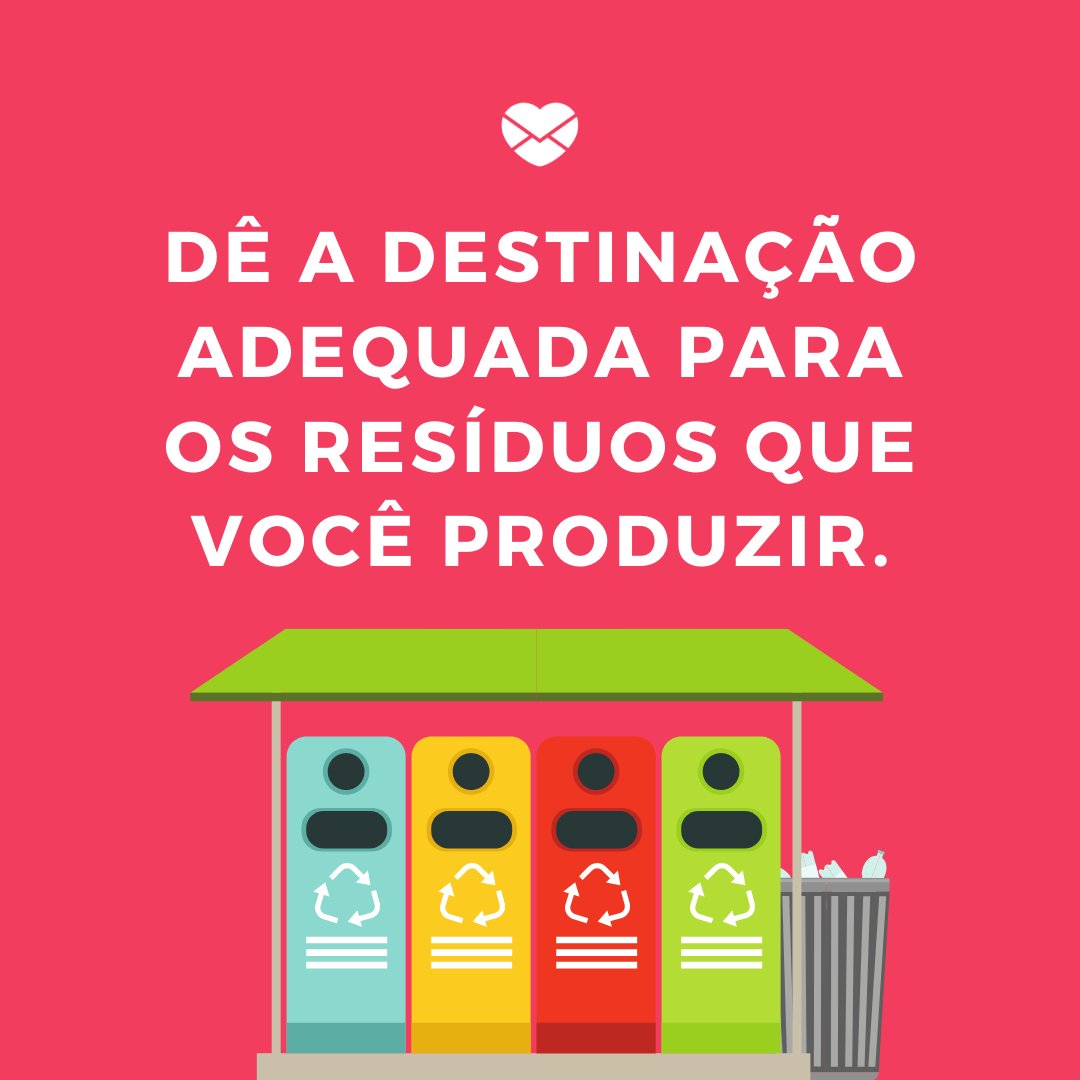 'Dê a destinação adequada para os resíduos que você produzir.' - Dicas para tornar o mundo mais sustentável