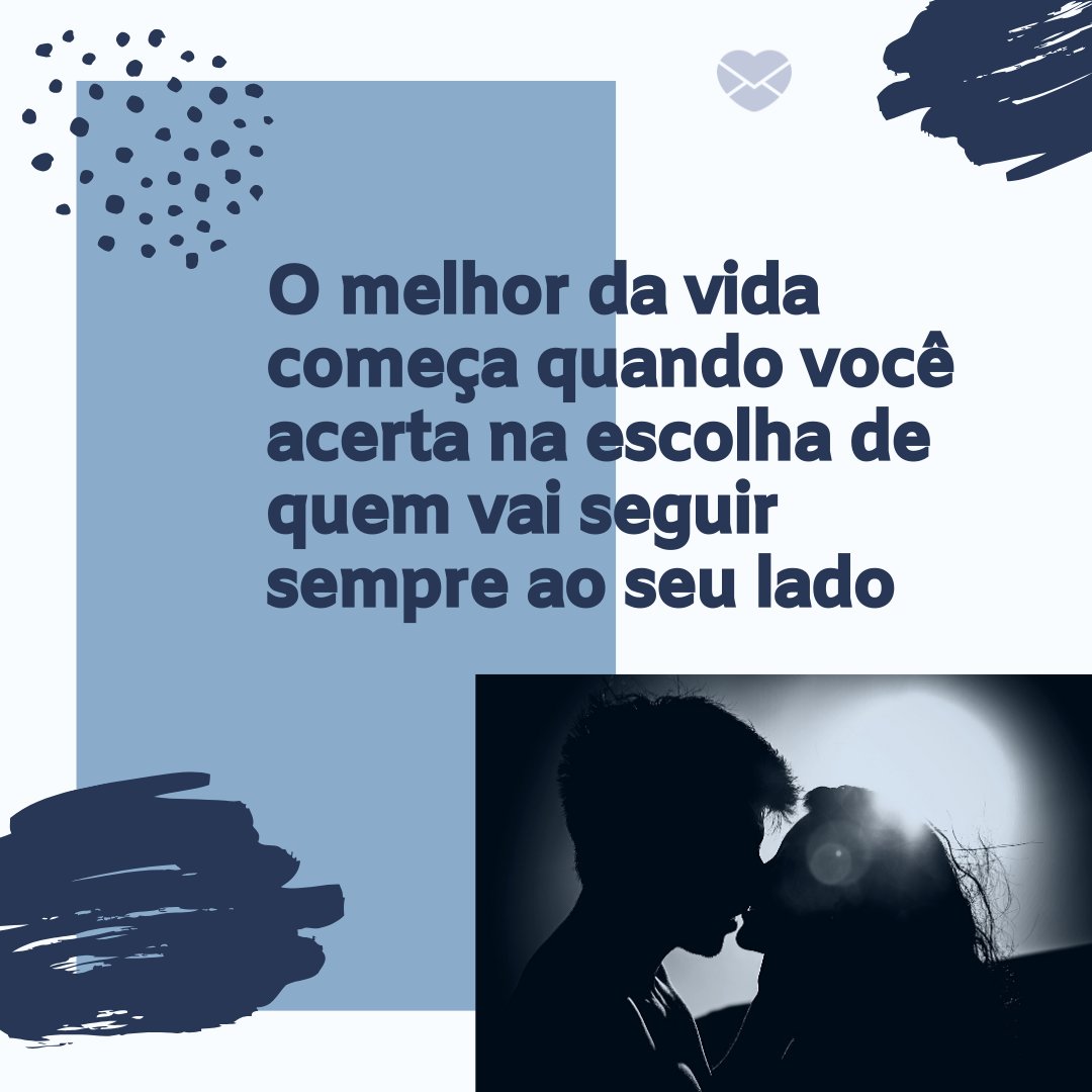 'O melhor da vida começa quando você acerta na escolha de quem vai seguir sempre ao seu lado' - Mensagens de amor para Whatsapp