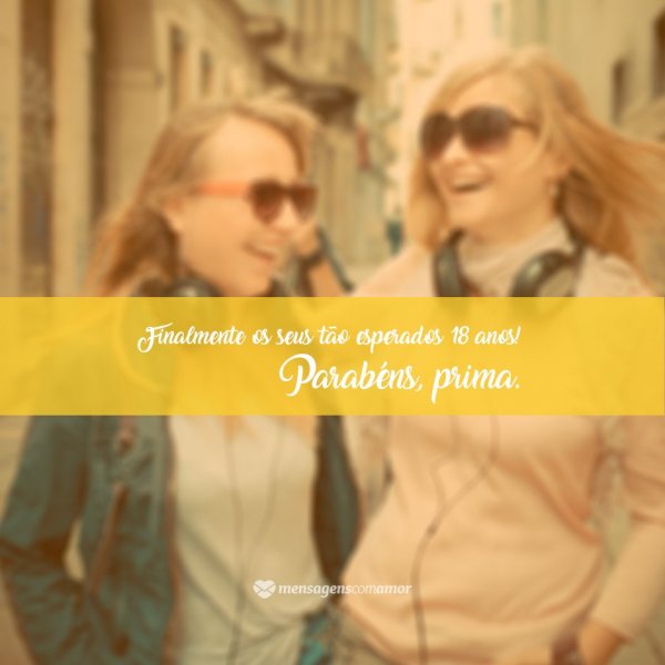 Mensagens Com Amor/Canva 'Finalmente os seus tão esperados 18 anos! Parabéns, prima.' - Aniversário de 18 anos