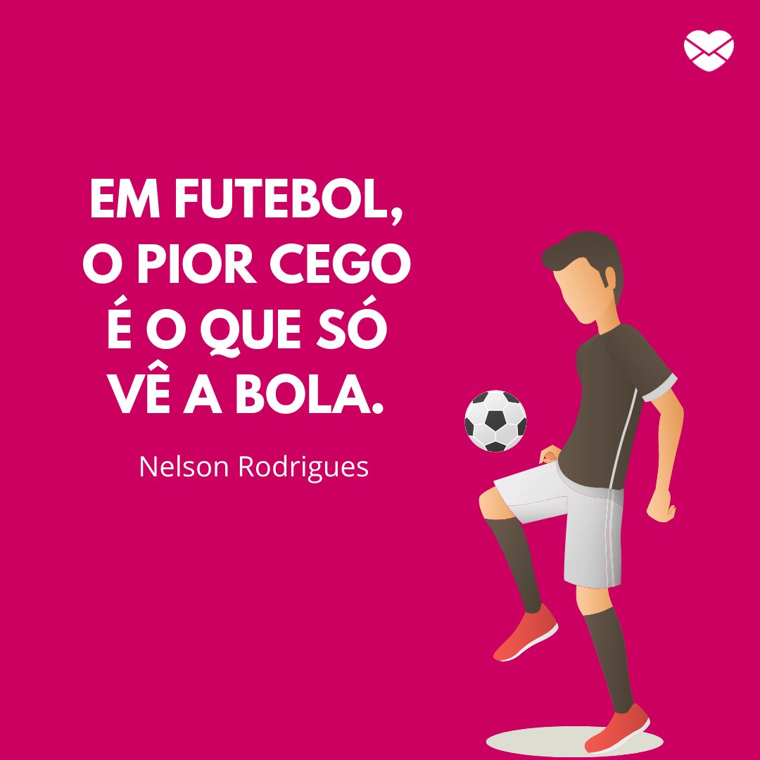 Mensagens Com Amor | Canva 'Em futebol, o pior cego é o que só vê a bola.' - Frases marcantes do futebol