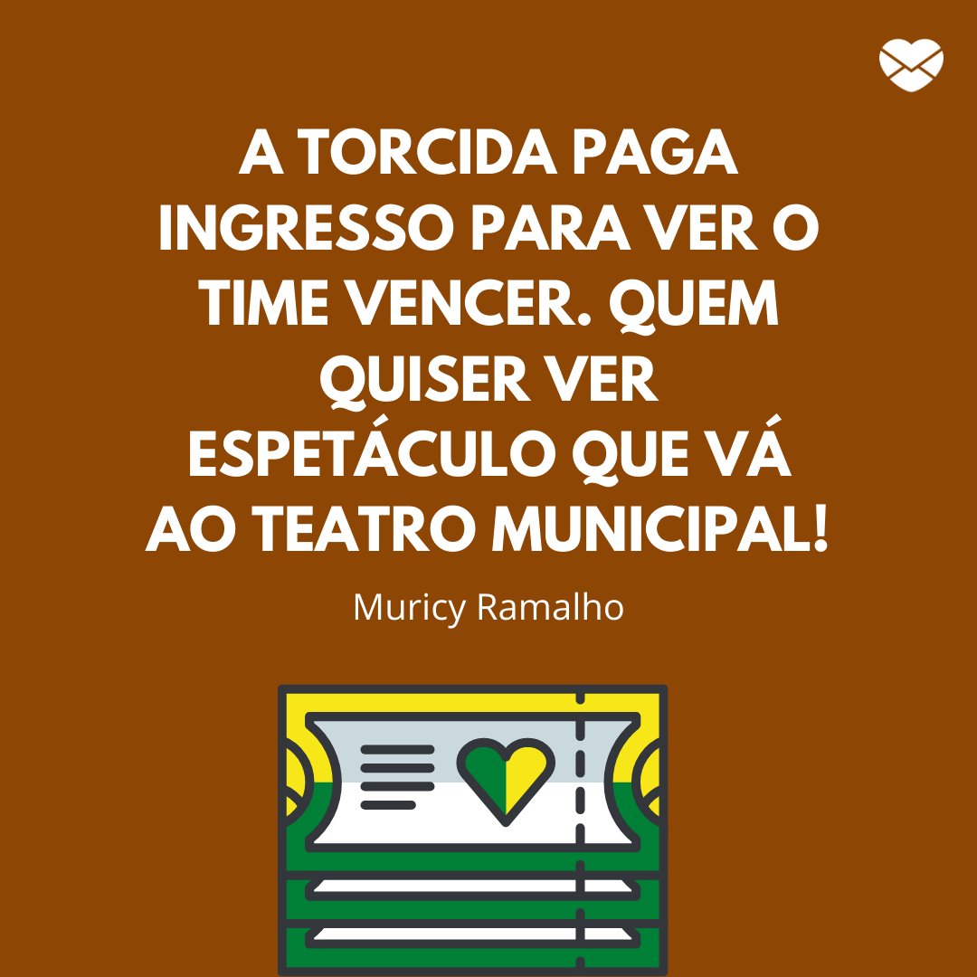 Mensagens Com Amor/Canva 'A torcida paga ingresso para ver o time vencer. Quem quiser ver espetáculo que vá ao Teatro Municipal!' - Frases marcantes do futebol