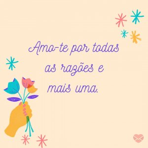 MensagensComAmor 'Amo-te por todas as razões e mais uma.' - Grandes declarações de amor