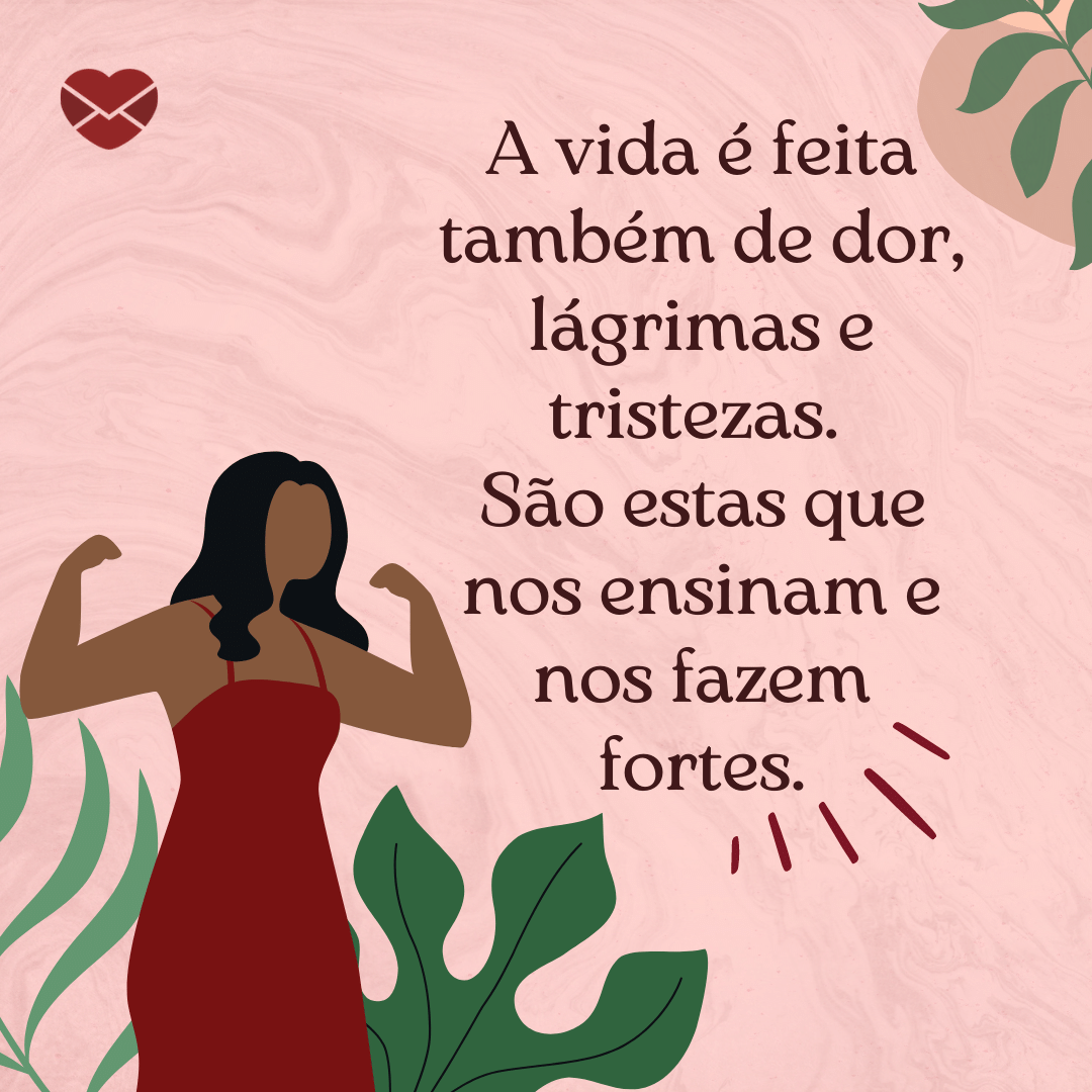 'A vida é feita também de dor, lágrimas e tristezas. São estas que nos ensinam e nos fazem fortes.' - Frases sobre tristeza