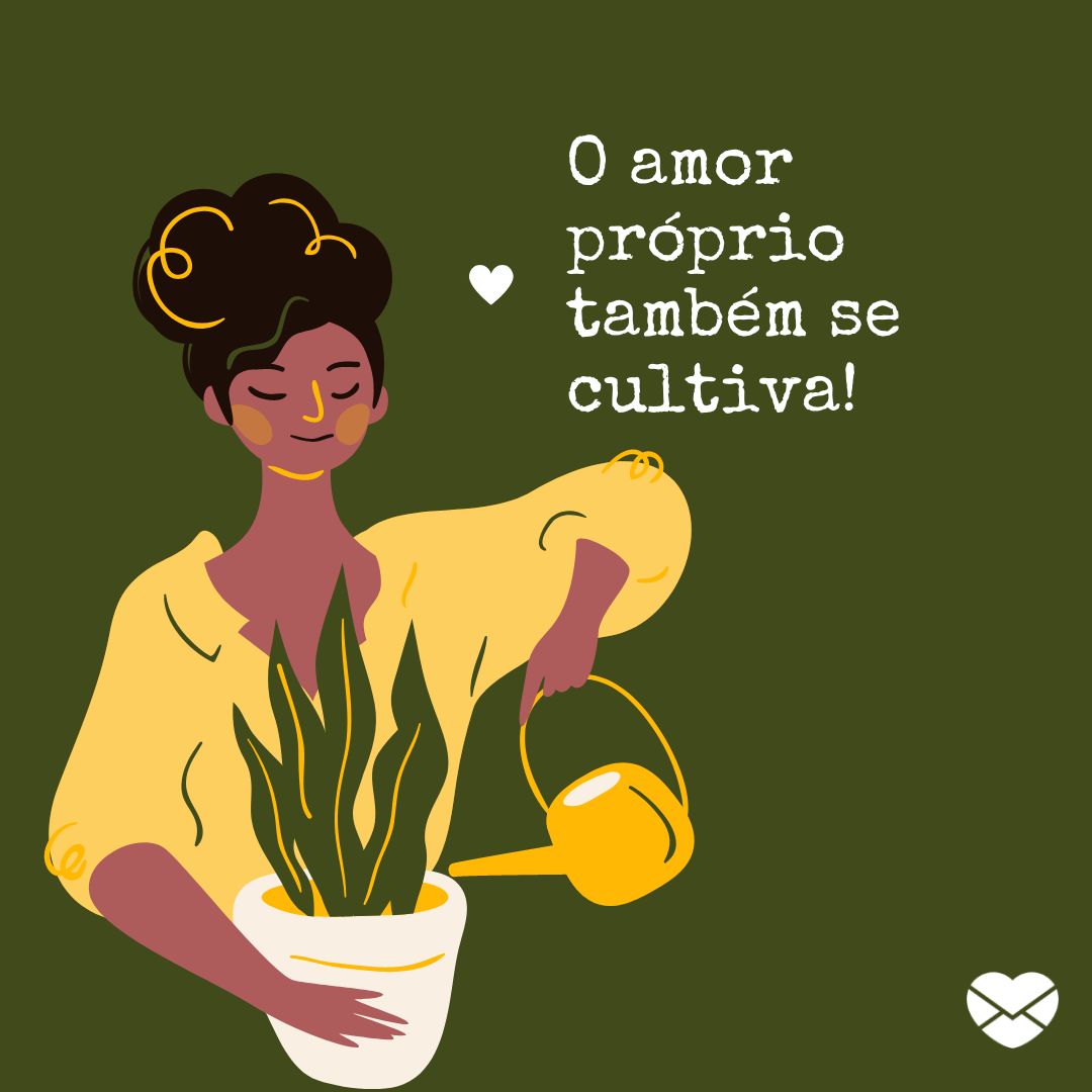 ''O amor próprio também se cultiva!'' -Bom dia flor do dia