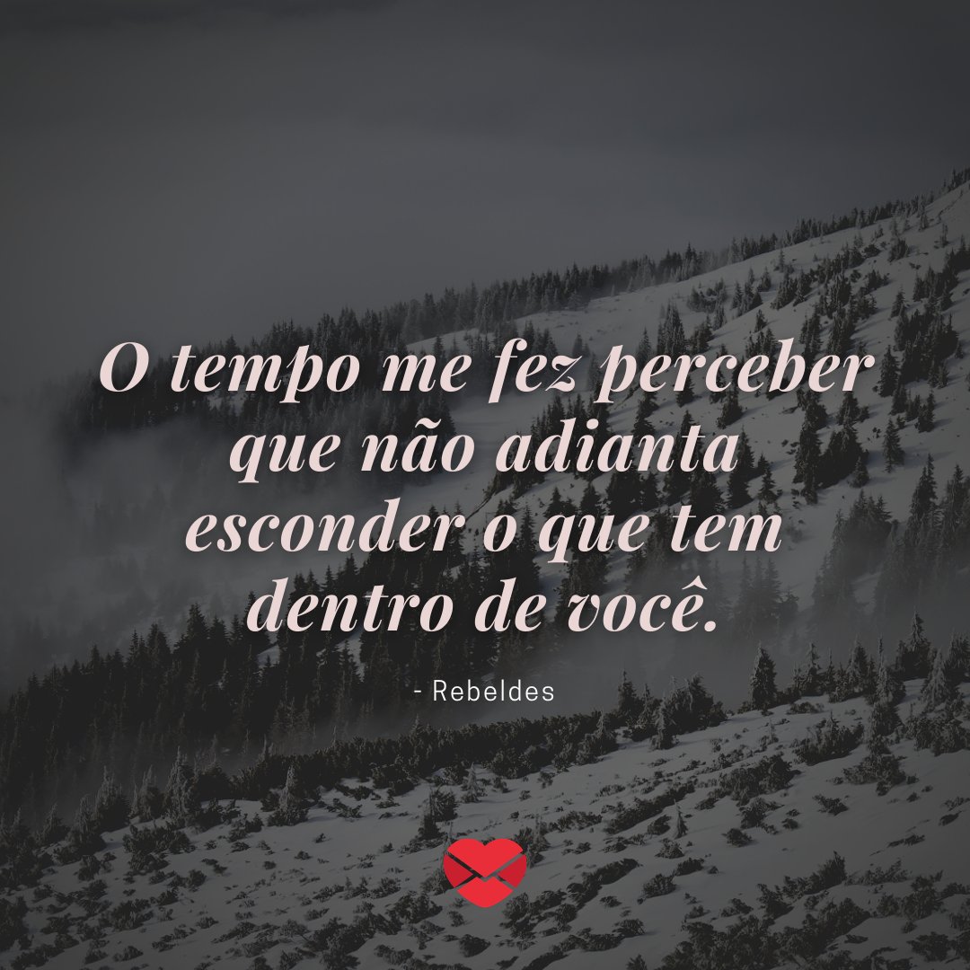 'O tempo me fez perceber que não adianta esconder o que tem dentro de você.' - Frases Marcantes de Músicas