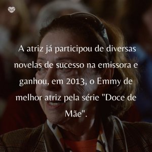 Mensagens Com Amor/Ficheiro: Wikipedia ' A atriz já participou de diversas novelas de sucesso na emissora e ganhou, em 2013, o Emmy de melhor atriz pela série 'Doce de Mãe'.' - 50 Melhores atores da rede Globo