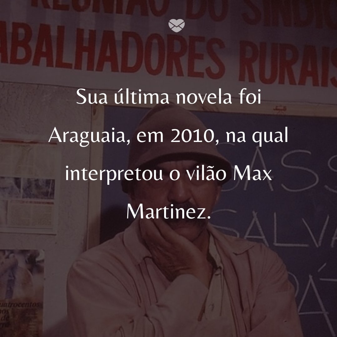 'Sua última novela foi Araguaia, em 2010, na qual interpretou o vilão Max Martinez.' - 50 Melhores atores da rede Globo