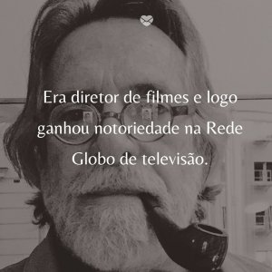 Mensagens Com Amor/ Instagram: @josedeabreu ' Era diretor de filmes e logo ganhou notoriedade na Rede Globo de televisão.' - 50 Melhores atores da rede Globo