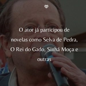 Mensagens Com Amor/Ficheiro: Wikipedia 'O ator já participou de novelas como Selva de Pedra, O Rei do Gado, Sinhá Moça e outras' - 50 Melhores atores da rede Globo