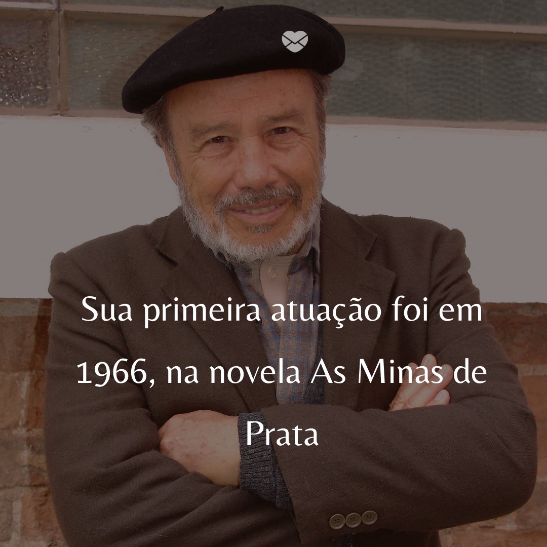 'Sua primeira atuação foi em 1966, na novela As Minas de Prata' -  50 Melhores atores da rede Globo
