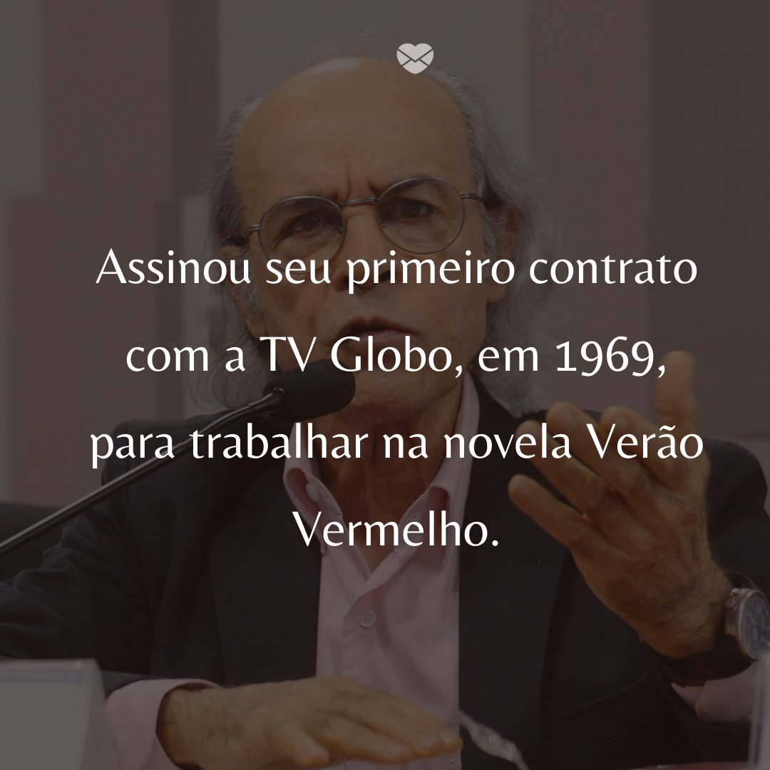 'Assinou seu primeiro contrato com a TV Globo, em 1969, para trabalhar na novela Verão Vermelho.' -   50 Melhores atores da rede Globo