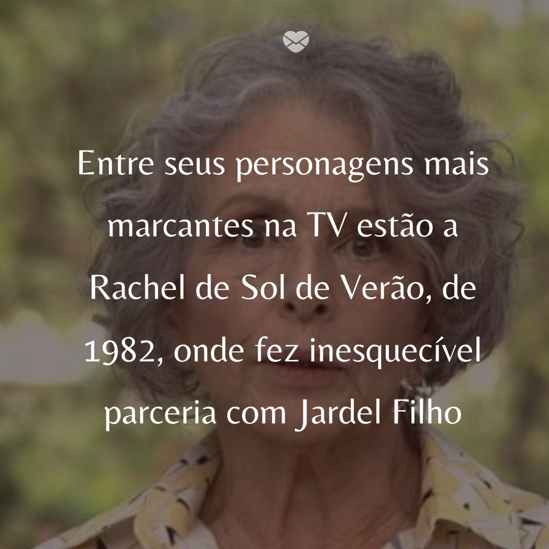 'Entre seus personagens mais marcantes na TV estão a Rachel de Sol de Verão, de 1982, onde fez inesquecível parceria com Jardel Filho' - Irene Ravache