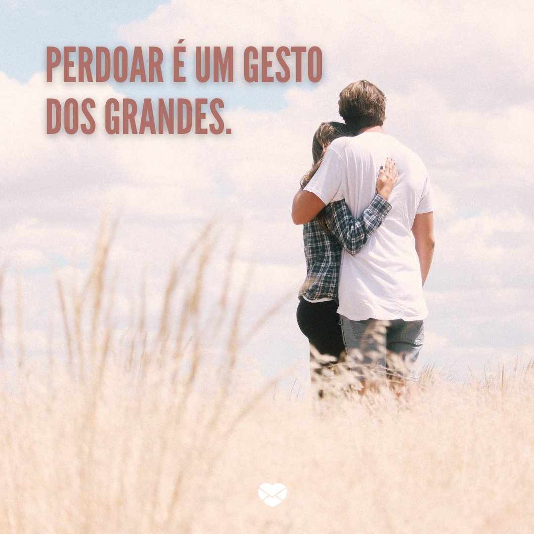 'Perdoar é um gesto dos grandes.' -Frases sobre Perdão e Amor