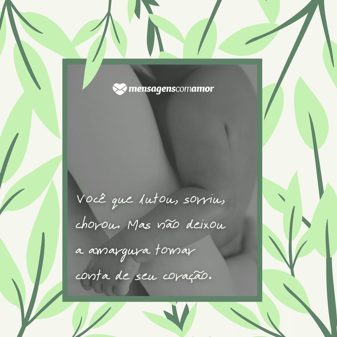 Mensagens Com Amor / Canva 'Você que lutou, sorriu, chorou. Mas não deixou a amargura tomar conta de seu coração.' - Mãe, um exemplo de mulher