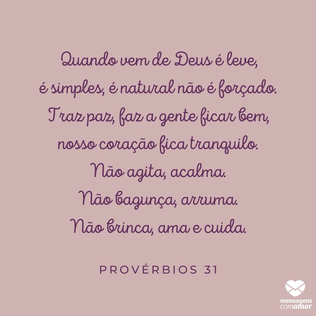 'Quando vem de Deus é leve, é simples, é natural não é forçado. Traz paz, faz a gente ficar bem, nosso coração fica tranquilo. Não agita, acalma. Não bagunça, arruma. Não brinca, ama e cuida.' - Orações de Amor