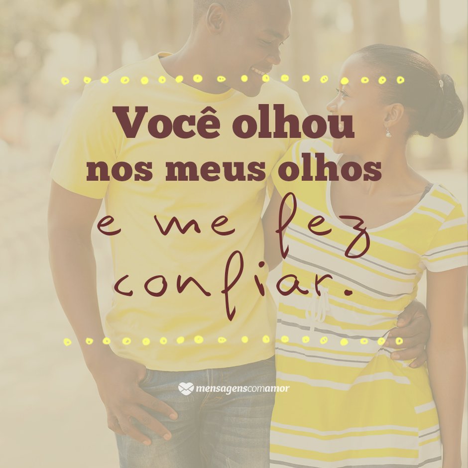 'Você olhou nos meus olhos e e fez confiar.' - Frases para namorado perfeito