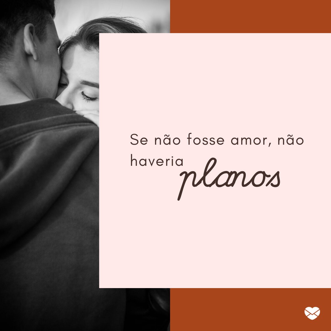 'Se não fosse amor, não haveria planos' - Frases para namorado perfeito