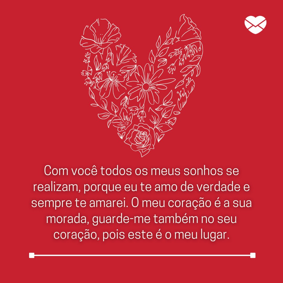 Mensagens Com Amor / Canva / sketchify 'Com você todos os meus sonhos se realizam, porque eu te amo de verdade e sempre te amarei. O meu coração é a sua morada, guarde-me também no seu coração, pois este é o meu lugar.' - Eterno Namorado