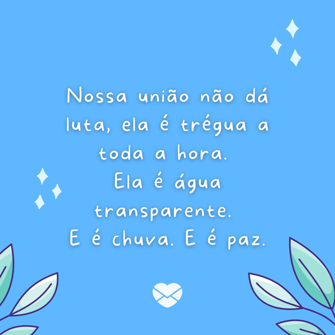 Mensagens Com Amor / Canva / iconsy 'Nossa união não dá luta, ela é trégua a toda a hora. Ela é água transparente. E é chuva. E é paz.' - Eterno Namorado
