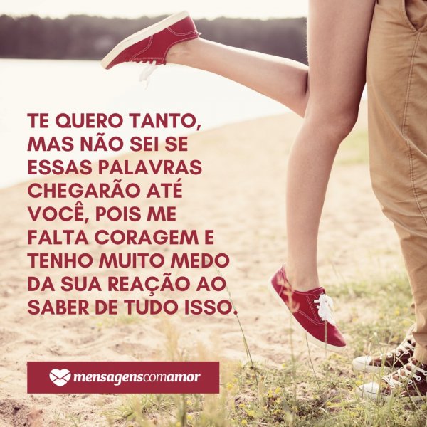 Mensagens Com Amor | Canva 'Te quero tanto, mas não sei se essas palavras chegarão até você, pois me falta coragem e tenho muito medo da sua reação ao saber de tudo isso.' - Paixão proibida