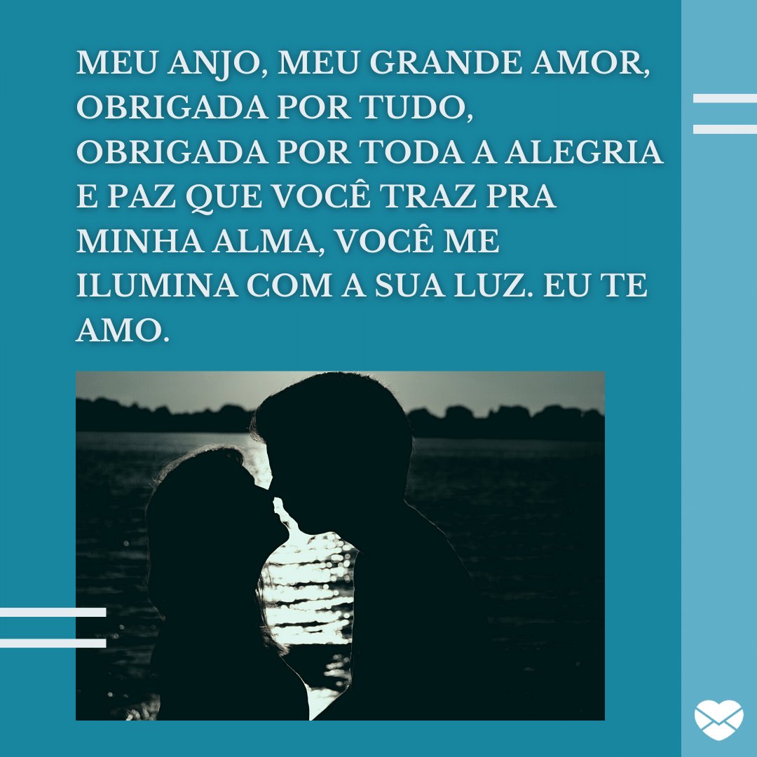 Mensagens Com Amor / Canva / Louise Cornelissen 'Meu anjo, meu grande amor, obrigada por tudo, obrigada por toda a alegria e paz que você traz pra minha alma, você me ilumina com a sua luz. Eu te amo.' - Declarações Românticas
