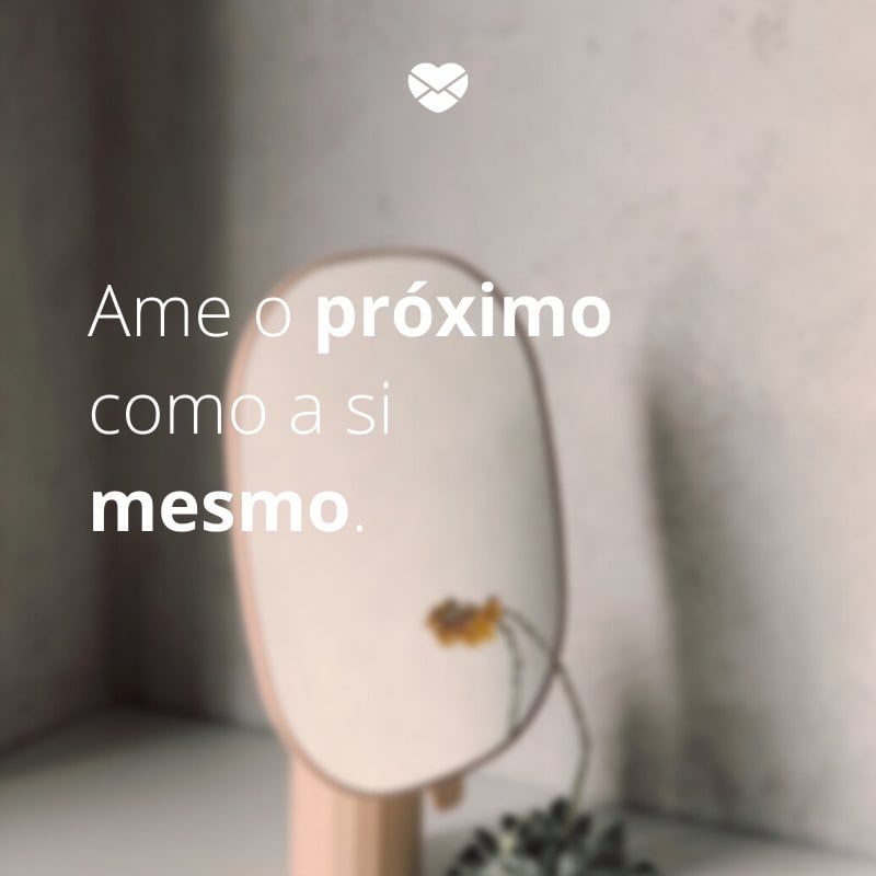 Mensagens com amor 'Ame o próximo como a si mesmo. '-Mensagens de amor-próprio
