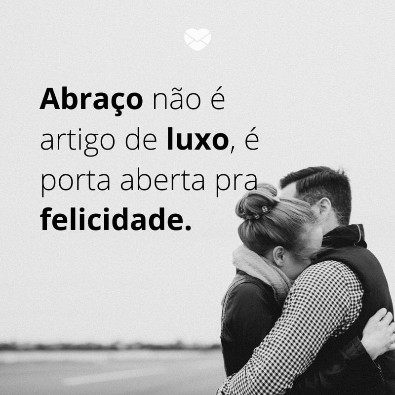 Mensagens com amor 'Abraço não é artigo de luxo, é porta aberta pra felicidade'-Mensagens de amor-próprio