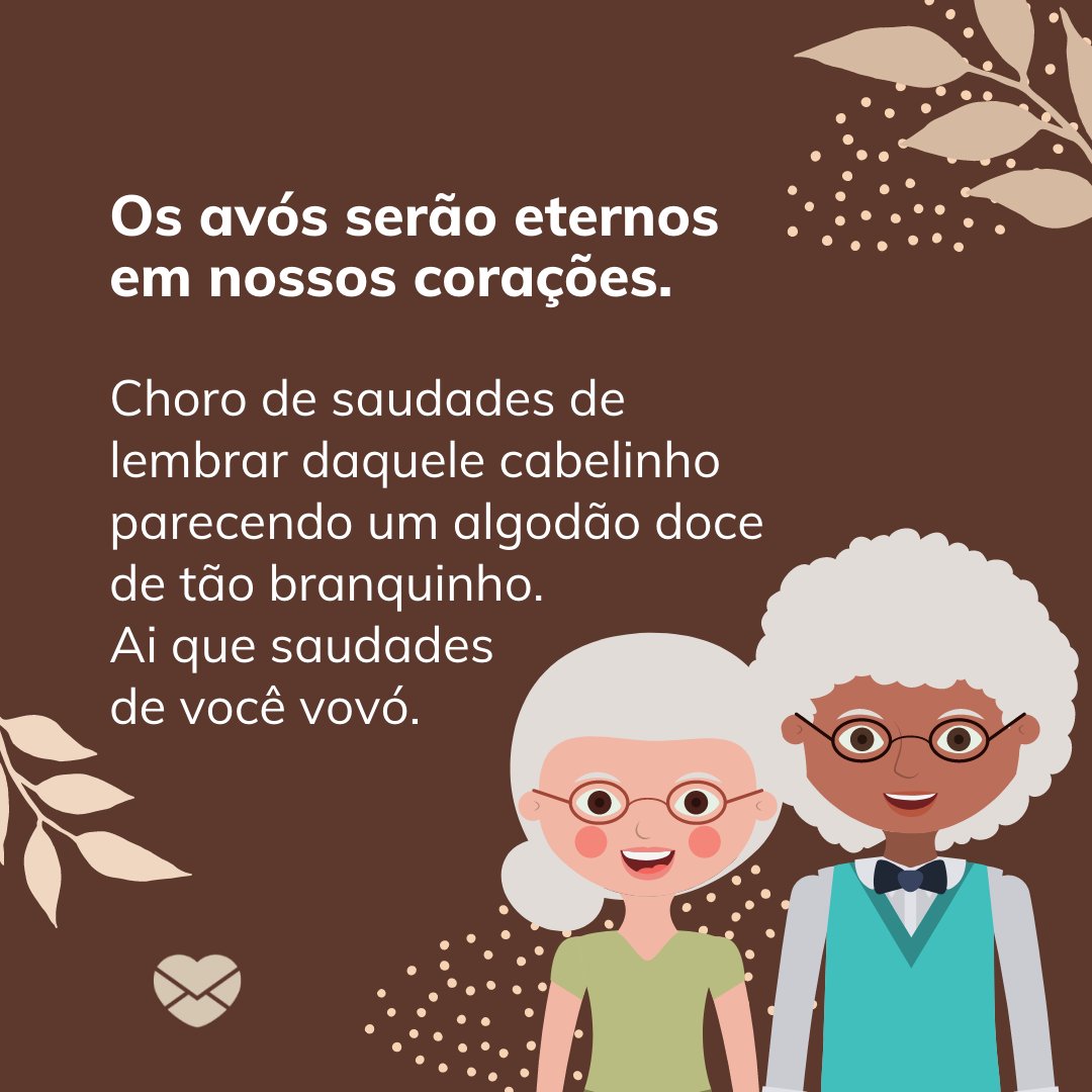 'Os avós serão eternos em nossos corações. Choro de saudades de lembrar daquele cabelinho parecendo um algodão doce de tão branquinho. Ai que saudades de você vovó. ' - Dia dos Avós