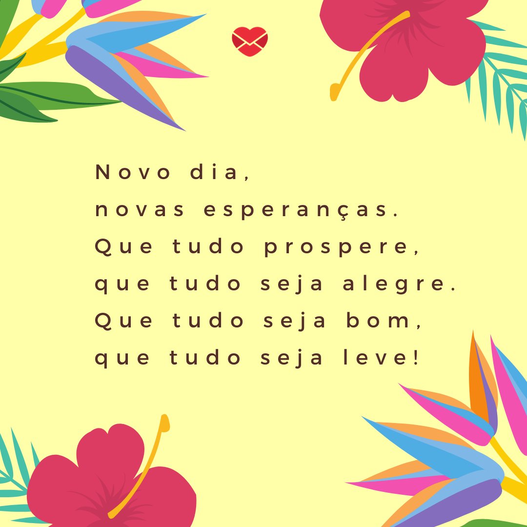 'Novo dia, novas esperanças. Que tudo prospere, que tudo seja alegre. Que tudo seja bom, que tudo seja leve!' - Frases de Novembro