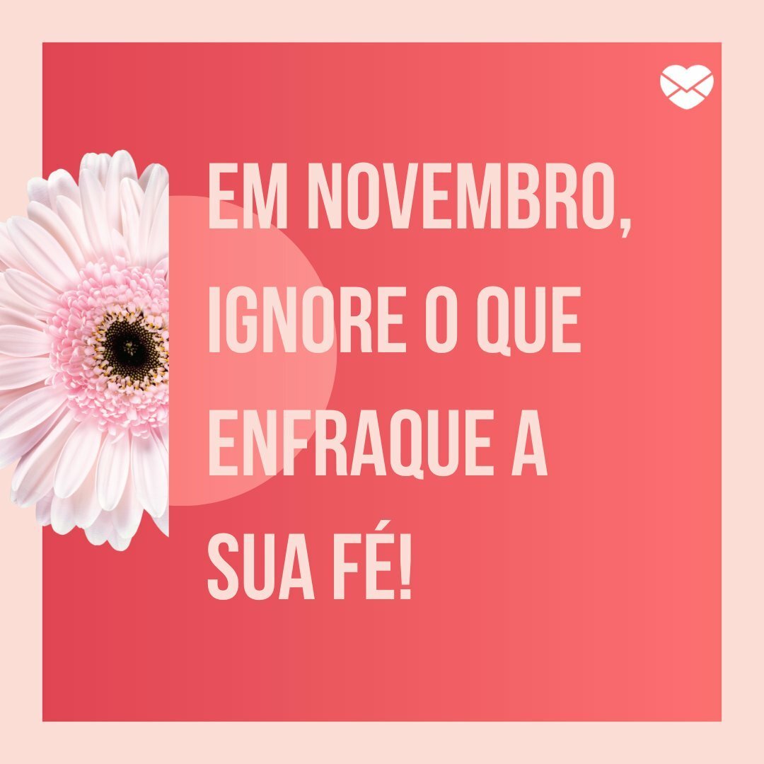 'Em novembro, ignore o que enfraque a sua fé!' - Frases de Novembro