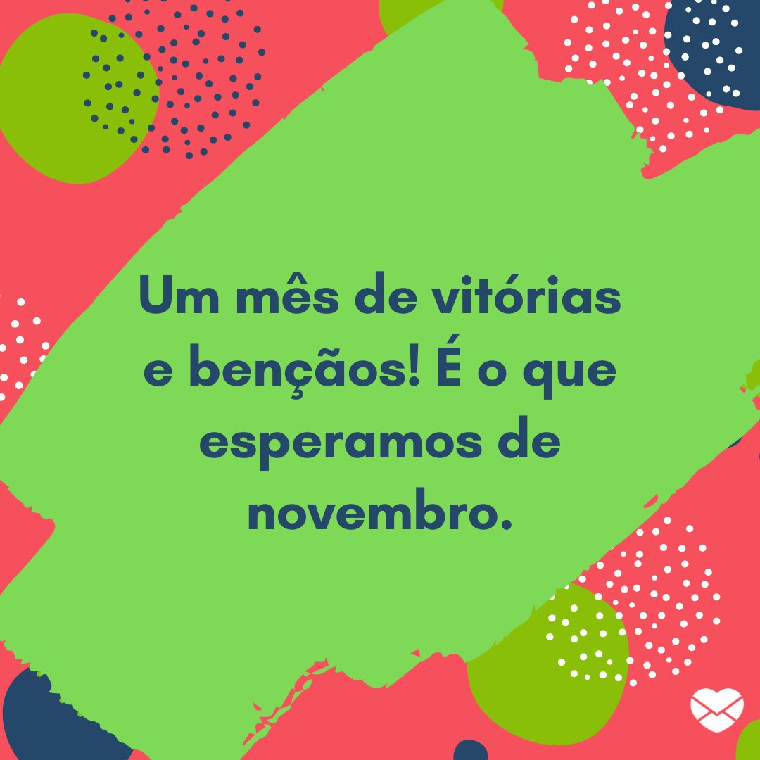 'Um mês de vitórias e bençãos! É o que esperamos de novembro.' - Frases de Novembro