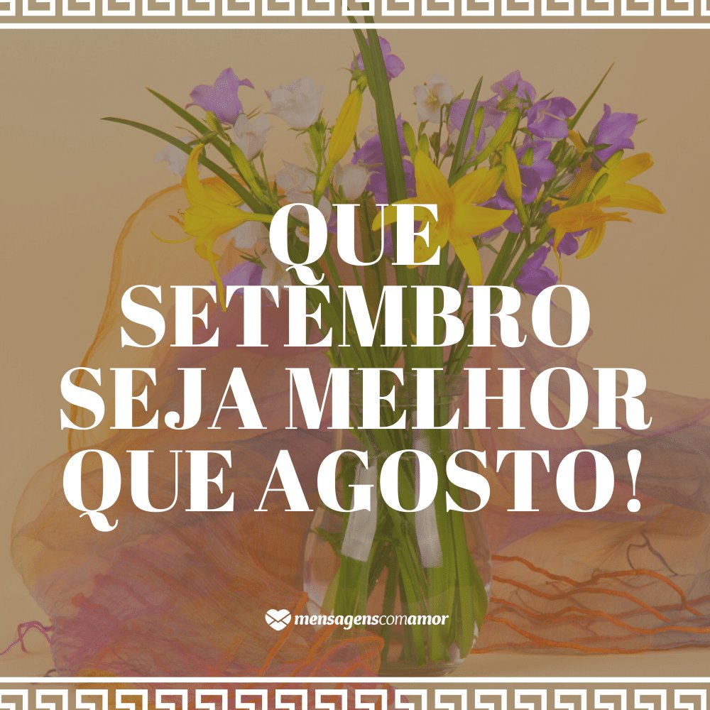 'Que setembro seja melhor que agosto!' -  Frases de Setembro