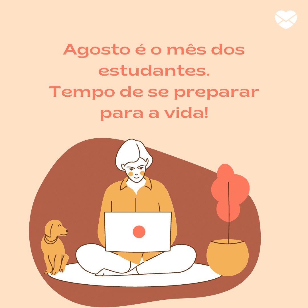 'Agosto é o mês dos estudantes... Tempo de se preparar para a vida!' - Frases de Agosto