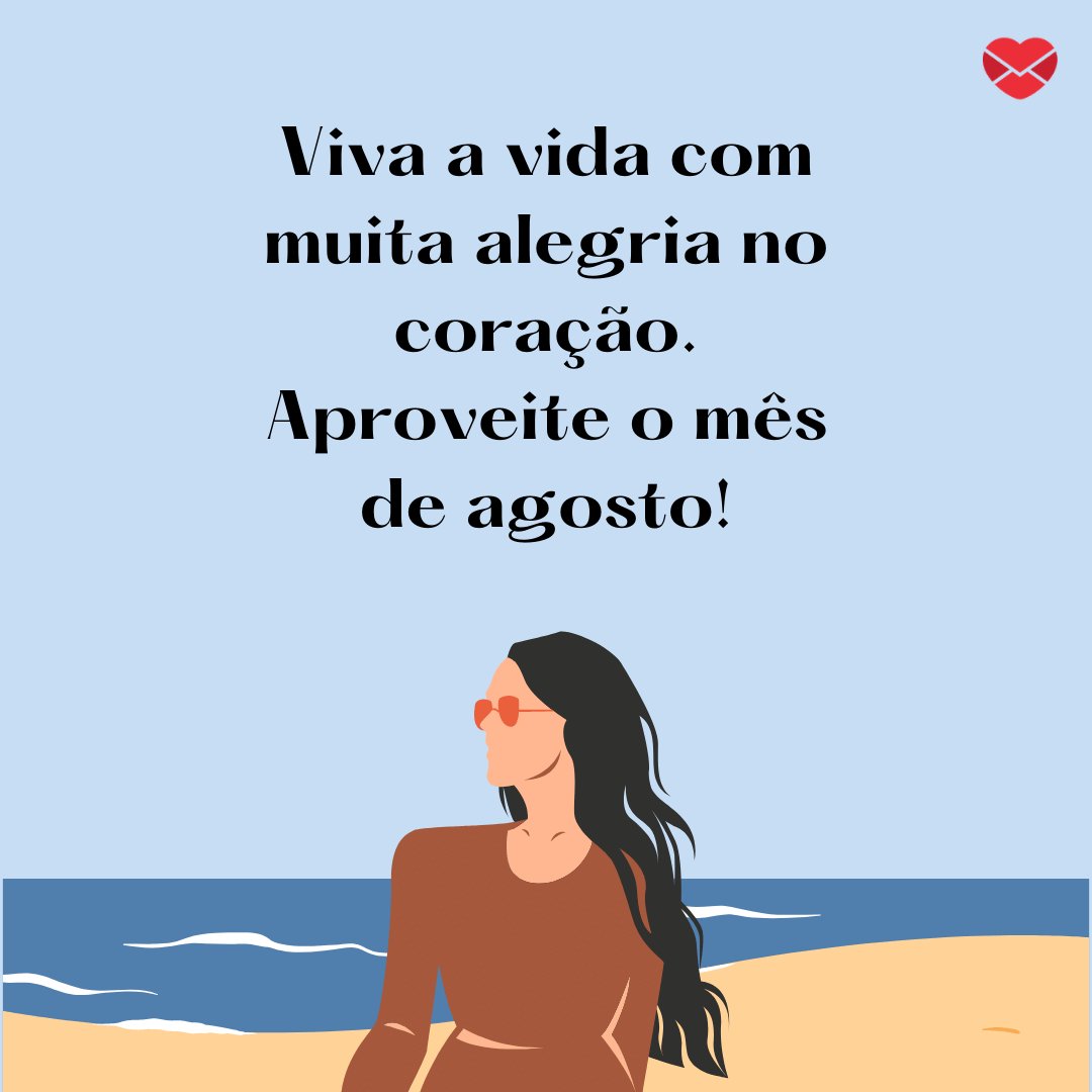 'Viva a vida com muita alegria no coração. Aproveite o mês de agosto!' - Frases de Agosto