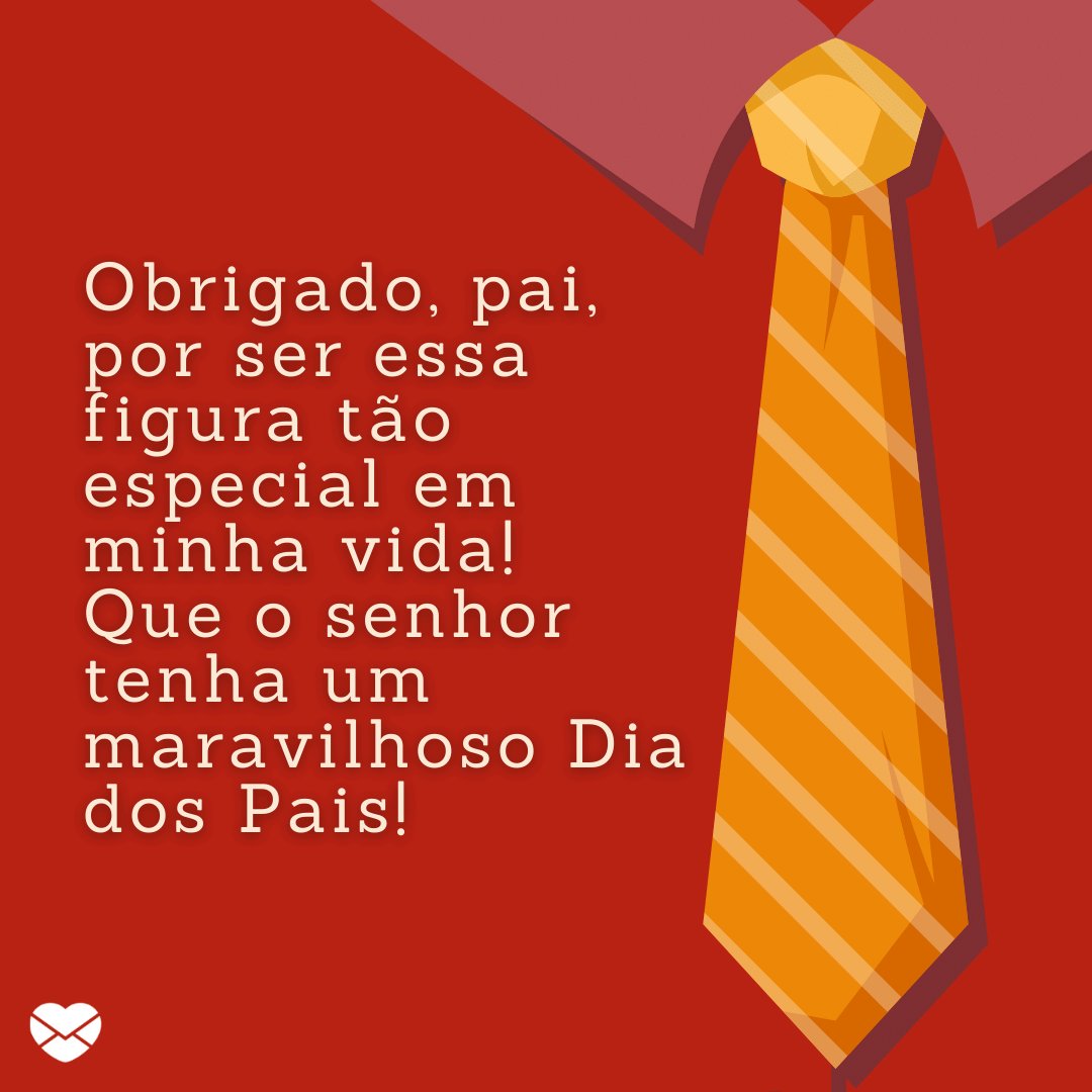 'Obrigado, pai, por ser essa figura tão especial em minha vida! Que o senhor tenha um maravilhoso Dia dos Pais!' - Para o papai