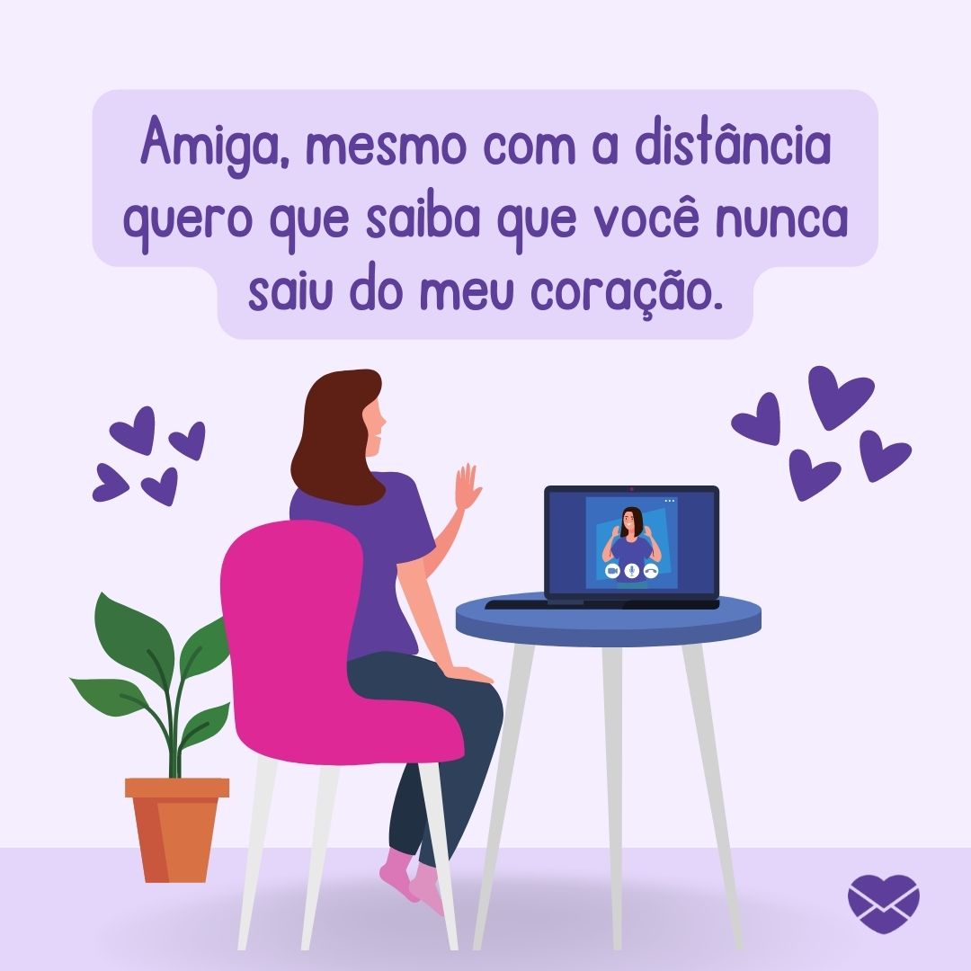 'Amiga, mesmo com a distância quero que saiba que você nunca saiu do meu coração.'- Mensagens para amigos distantes.