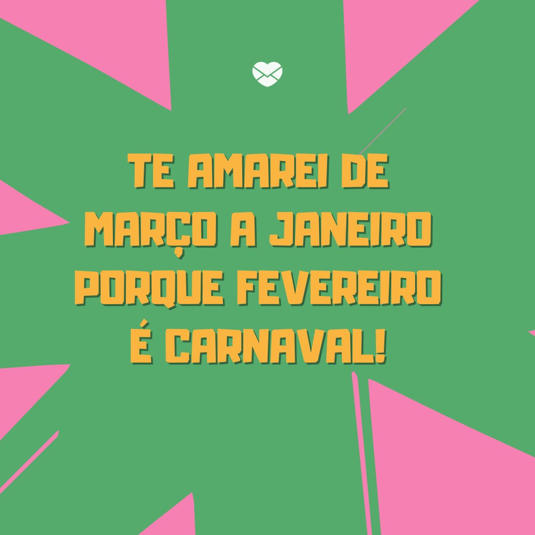 'Te amarei de Março a Janeiro porque Fevereiro é Carnaval!' -Frases de Fevereiro