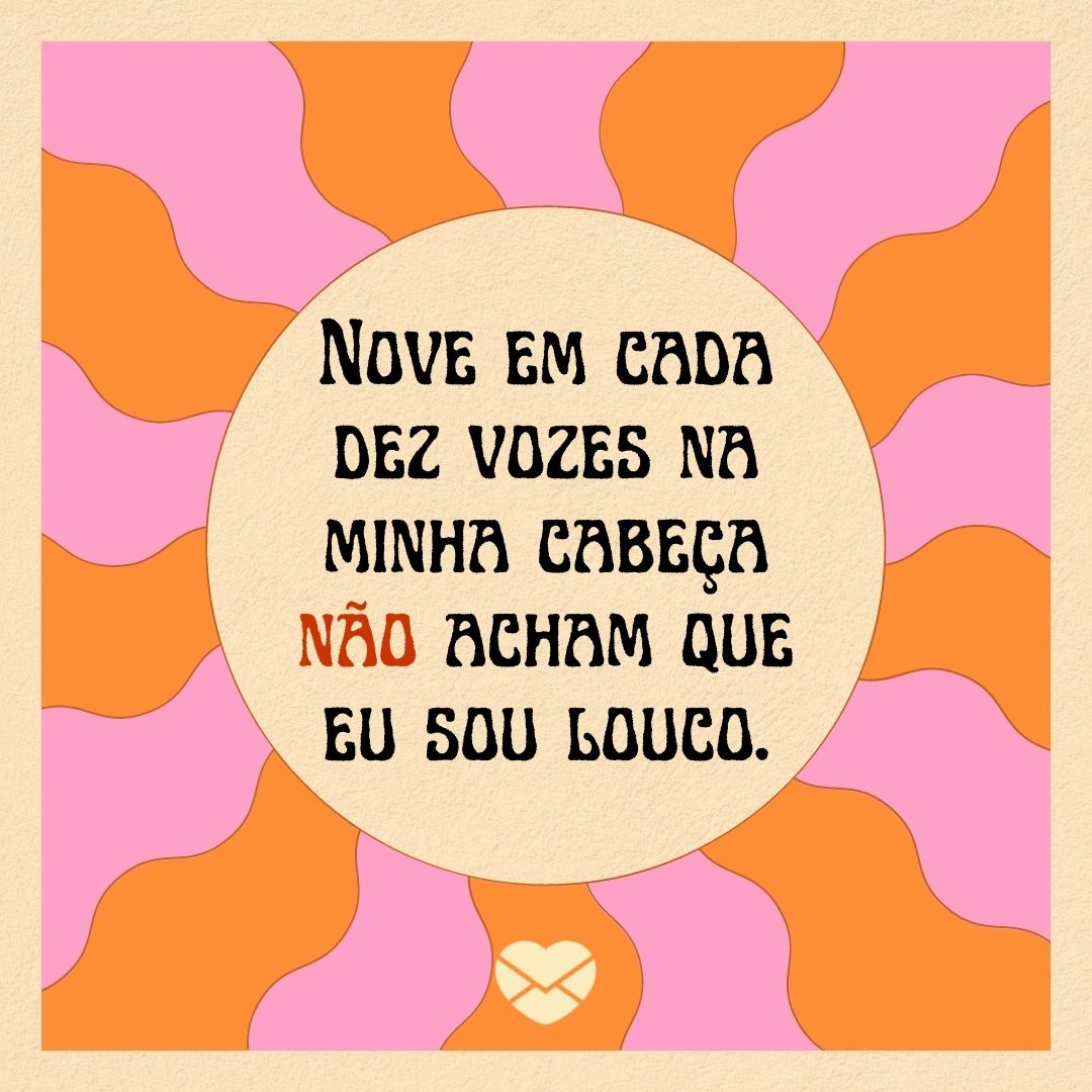 'Nove em cada dez vozes na minha cabeça não acham que eu sou louco.' - Mensagens divertidas para WhatsApp