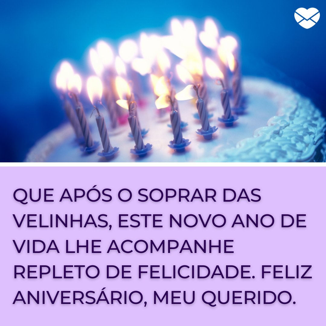 'Que após o soprar das velinhas, este novo ano de vida lhe acompanhe repleto de felicidade. Feliz aniversário, meu querido.' - Desejar Feliz Aniversário